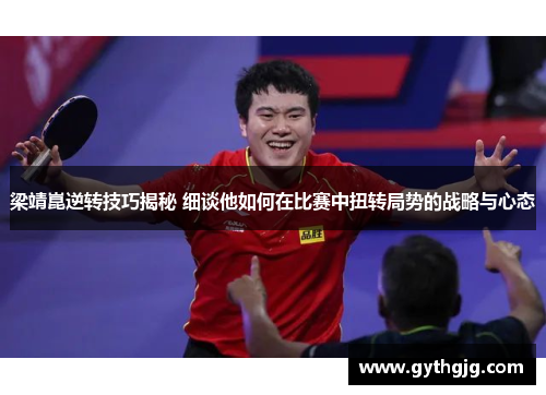 梁靖崑逆转技巧揭秘 细谈他如何在比赛中扭转局势的战略与心态