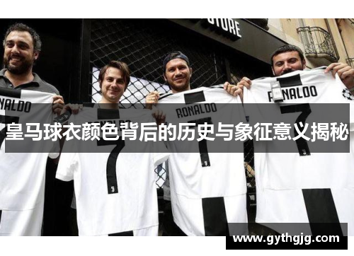 皇马球衣颜色背后的历史与象征意义揭秘