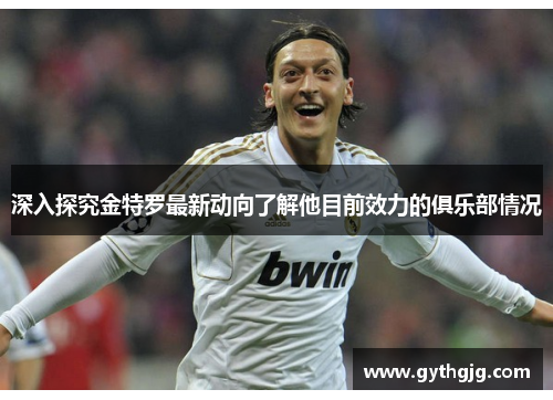 深入探究金特罗最新动向了解他目前效力的俱乐部情况